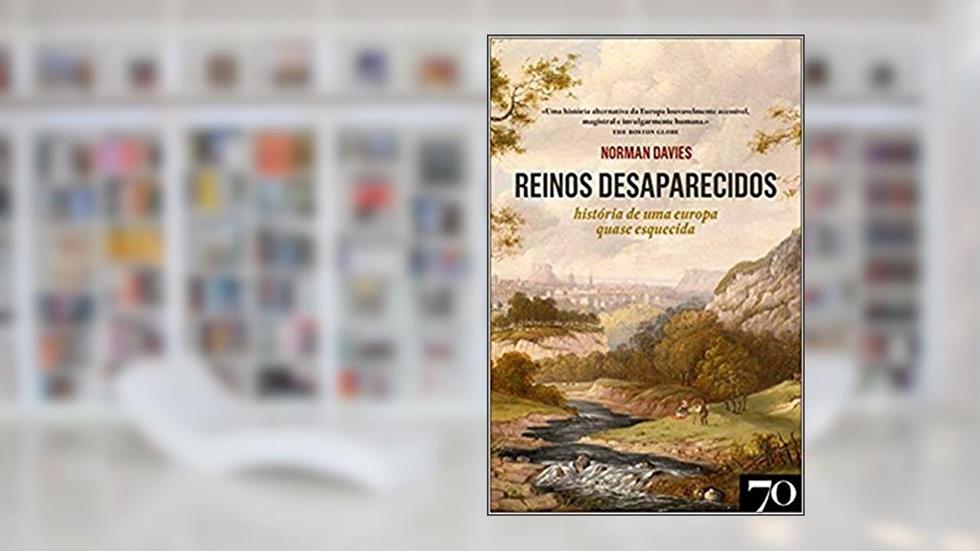Reinos Desaparecidos: História de uma Europa Quase Esquecida, do autor Norman Davies