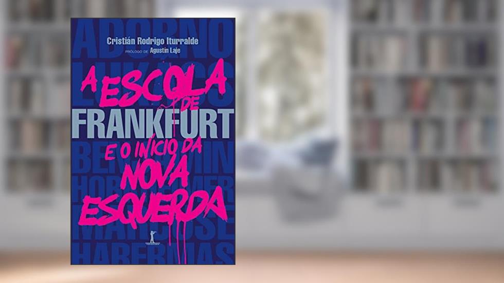 A Escola de Frankfurt e o início da nova esquerda, do autor Cristián Rodrigo Iturralde