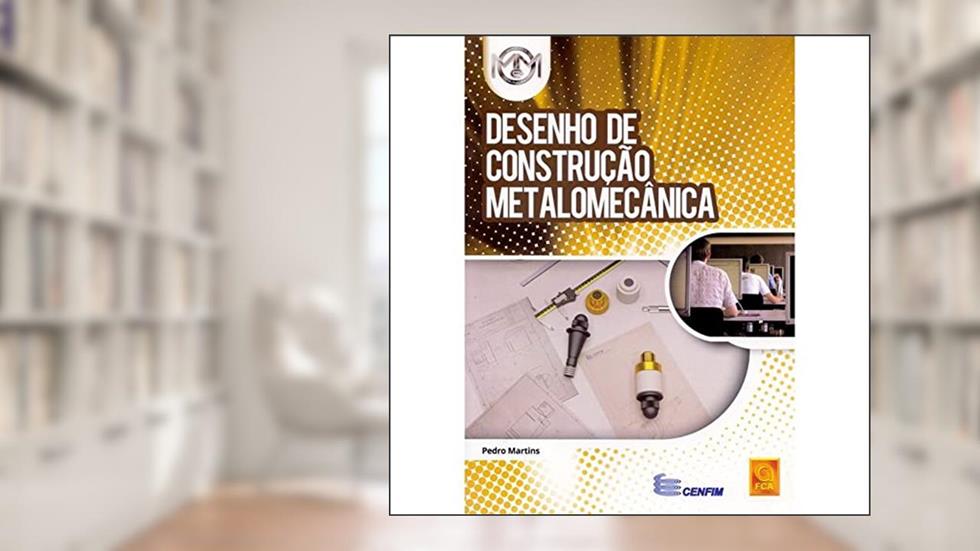 Desenho de Construção Metalomecânica, do autor Pedro Martins