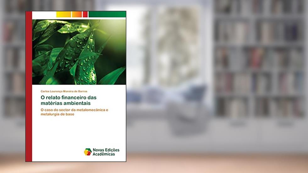 O relato financeiro das matérias ambientais: O caso do sector da metalomecânica e metalurgia de base, do autor Carlos Lourenço Moreira de Barros