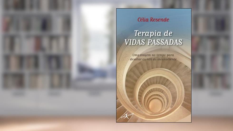 Terapia de vidas passadas: Uma viagem no tempo para desatar os nós do inconsciente, do autor Celia Resende