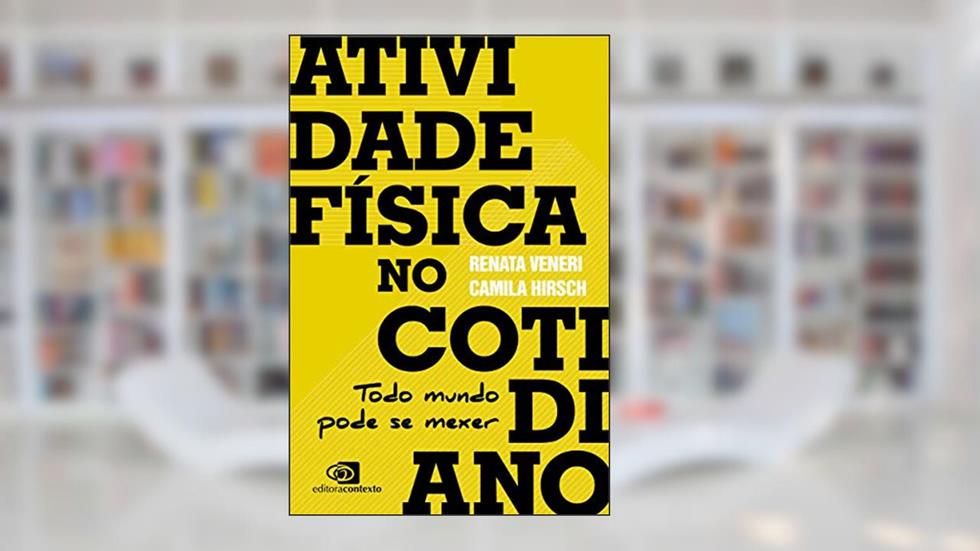 Atividade física no cotidiano: todo mundo pode se mexer, do autor Camila Hirsch; Renata Veneri