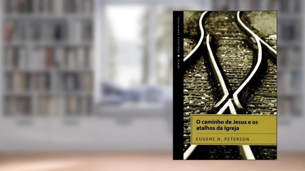 O Caminho De Jesus E Os Atalhos Da Igreja, do autor Eugene H. Peterson