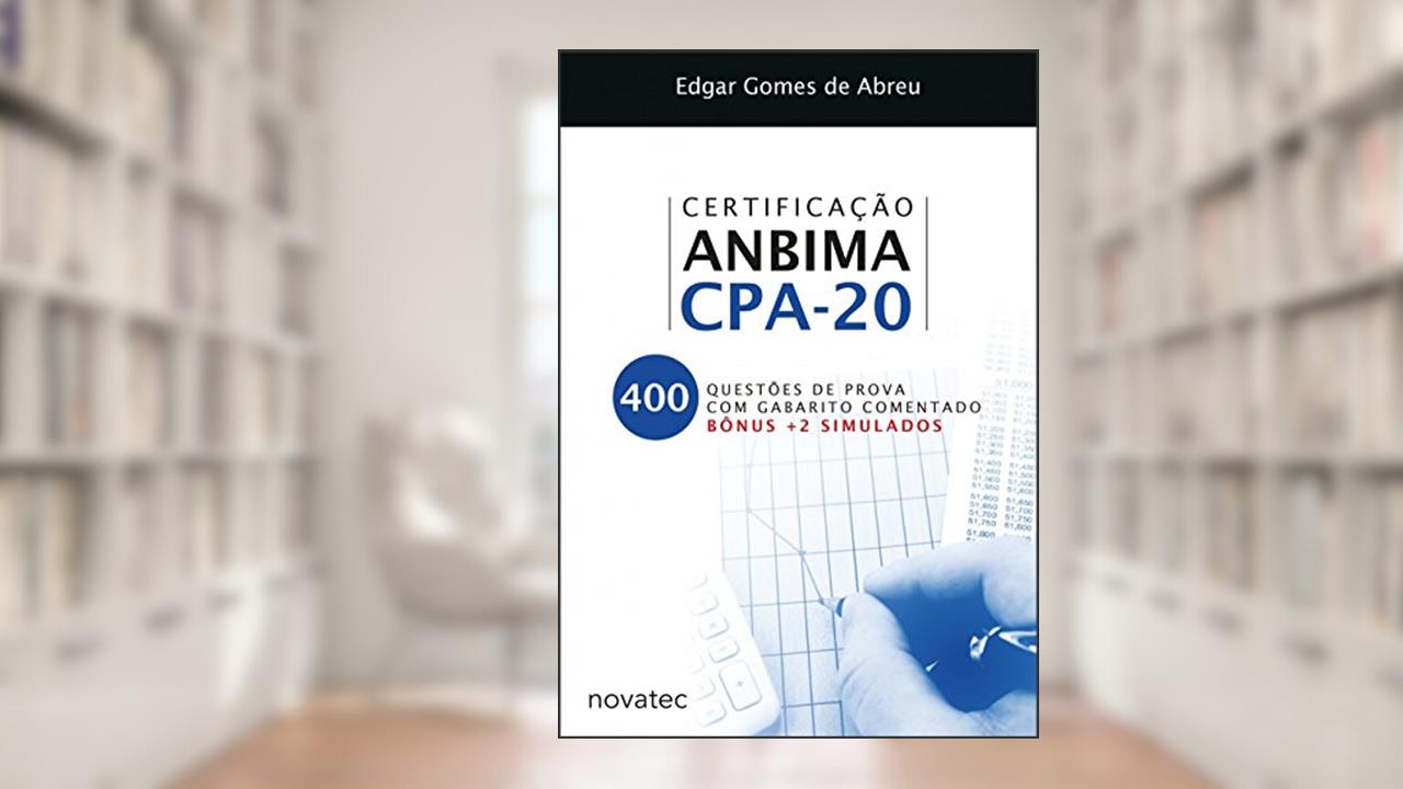 Certificação Anbima CPA-20: 400 Questões de Prova com Gabarito Comentado - Bônus + 2 Simulados, do autor Edgar Gomes de Abreu