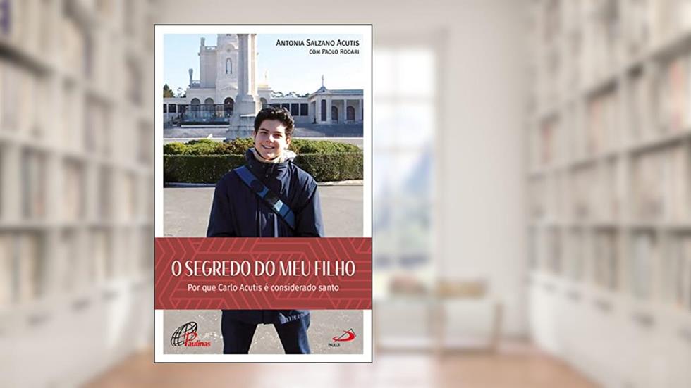 O Segredo do meu filho: Por que Carlo Acutis é considerado santo, do autor Antonia Salzano Acutis