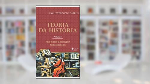 Capa de Teoria da história Vol. I: Princípios e conceitos fundamentais: Volume 1, do autor José D'Assunção de Barros