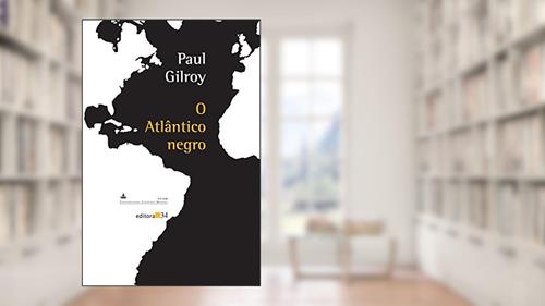 Capa de O Atlântico negro, do autor Paul Gilroy