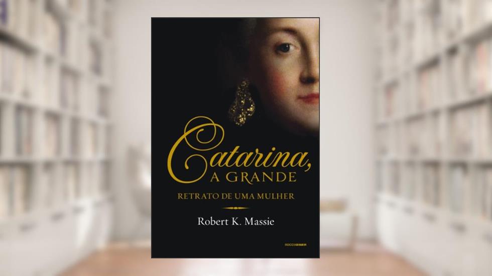 Catarina, a grande: Retrato de uma mulher (Os Romanov), do autor Robert K. Massie