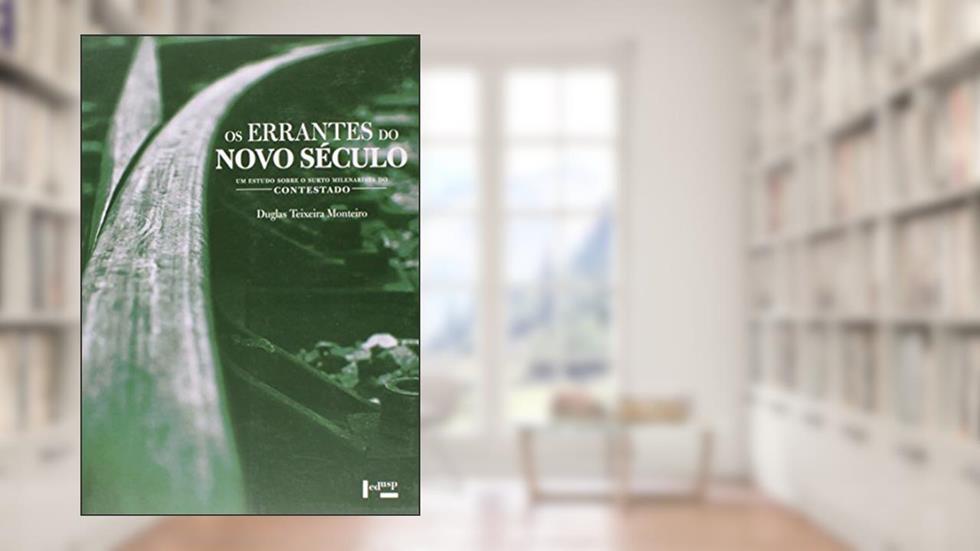 Os Errantes do Novo Século. Um Estudo Sobre o Surto Milenarista do Contestado, do autor Douglas Teixeira de Monteiro