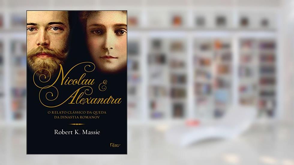 Nicolau e Alexandra: O relato clássico da queda da dinastia Romanov, do autor Robert K. Massie