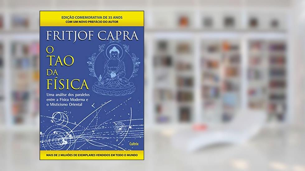 O Tao da Física: uma Análise dos Paralelos Entre a Física Moderna e Misticismo Oriental, do autor Fritjof Capra