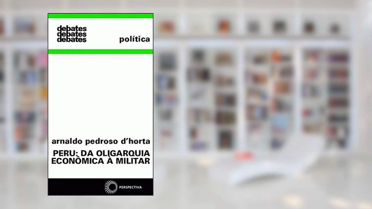 Peru: da oligarquia econômica a militar, do autor Arnaldo Pedroso D. Horta