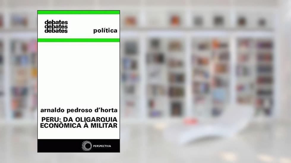 Peru: da oligarquia econômica a militar, do autor Arnaldo Pedroso D. Horta