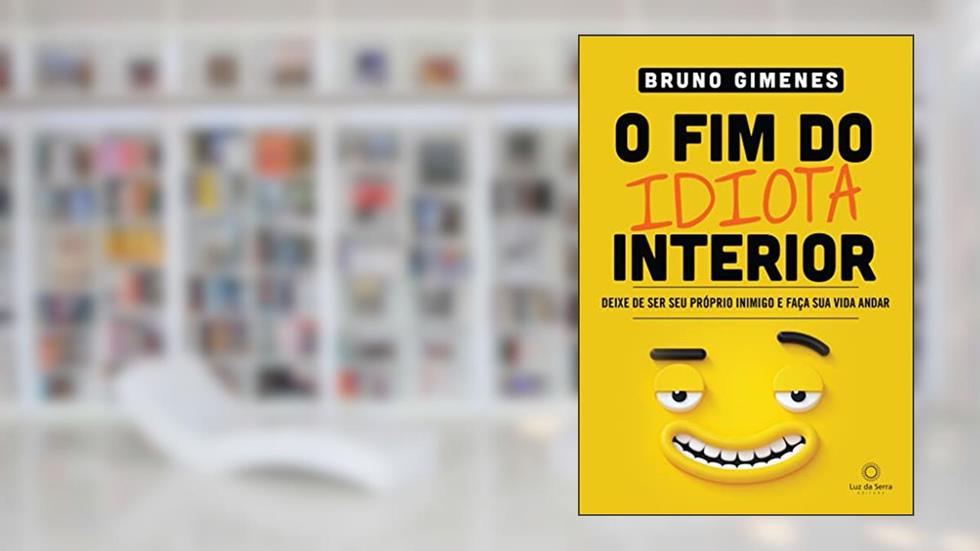 O Fim do Idiota Interior: Deixe de ser seu próprio inimigo e faça sua vida andar, do autor Bruno Gimenes