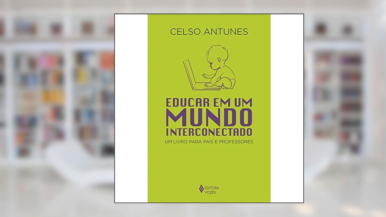 Capa de Educar em um mundo interconectado: Um livro para pais e professores, do autor Celso Antunes