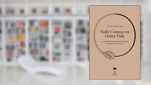 Capa de Tudo começa na outra vida: A cultura dos recém-nascidos no oeste da África, do autor Alma Gottlieb