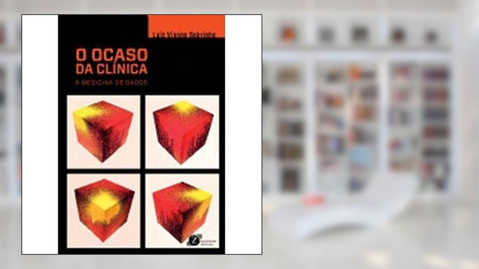 O Ocaso da Clinica : A Medicina de Dados, do autor André Fernando Gil Alcon Cabral