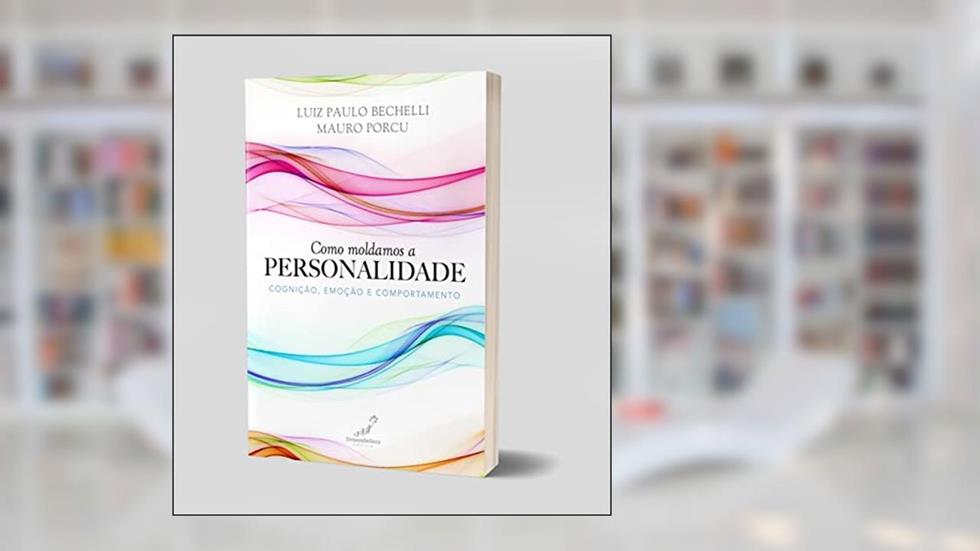 COMO MOLDAMOS A PERSONALIDADE: COGNIÇÃO, EMOÇÃO E COMPORTAMENTO, do autor LUIZ PAULO BECHELLI; MAURO PORCU