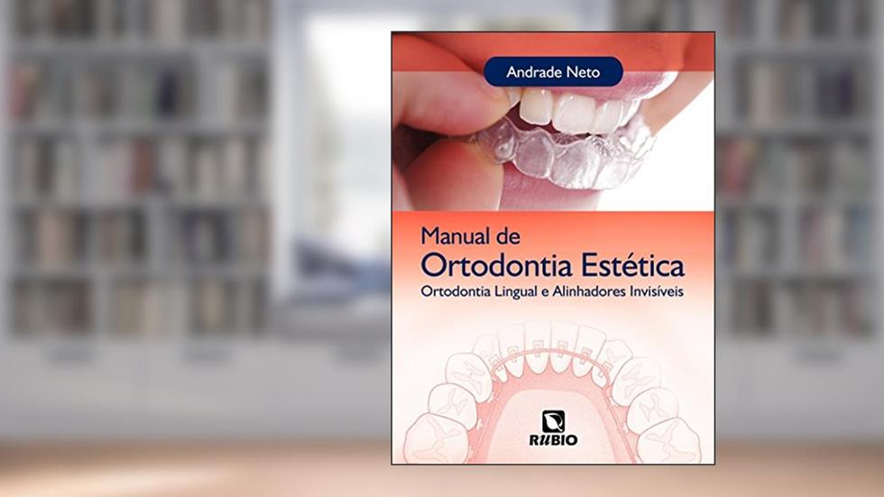 Manual de Ortodontia Estética: Ortodontia Lingual e Alinhadores Invisíveis, do autor Andrade Neto