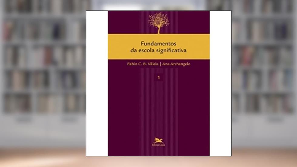Fundamentos da escola significativa, do autor Ana Archangelo; Fabio Camargo Bandeira Villela