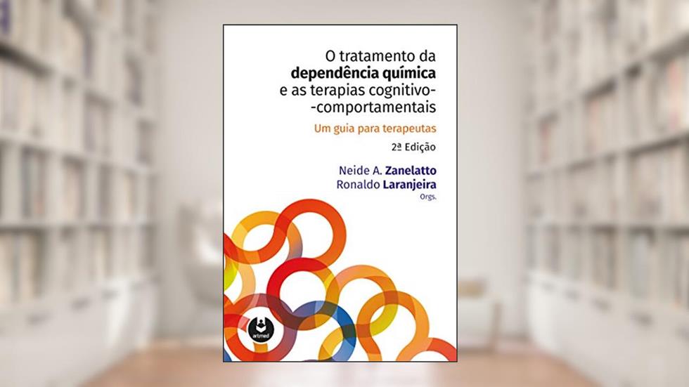 O Tratamento da Dependência Química e as Terapias Cognitivo-Comportamentais: Um Guia para Terapeutas, do autor Neide A. Zanelatto; Ronaldo Laranjeira