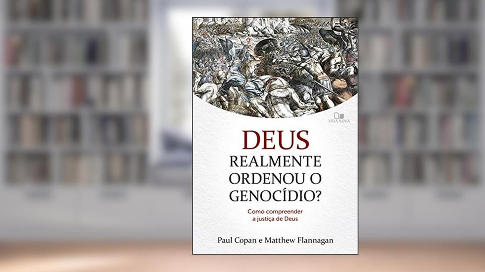 Deus Realmente Ordenou o Genocídio?, do autor Paul Copan e Matthew Flannagan