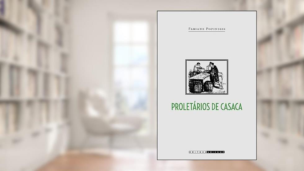 Proletários de casaca: trabalhadores do comércio carioca (1850-1911), do autor Fabiane Popinigis