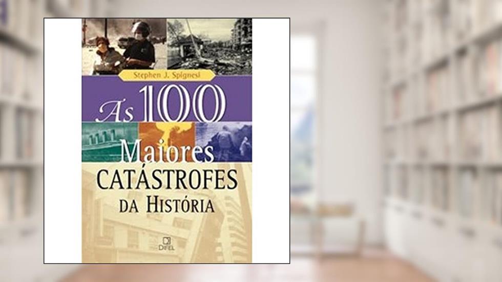 As 100 maiores catástrofes da história, do autor Stephen J. Spignesi