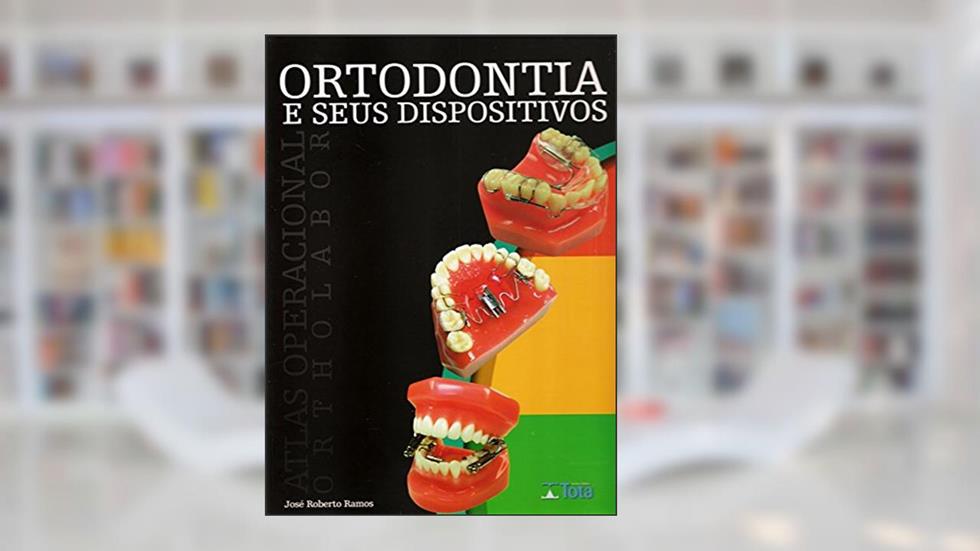 Ortodontia e Seus Dispositivos. Atlas Operacional Orthlabor, do autor José Roberto Ramos