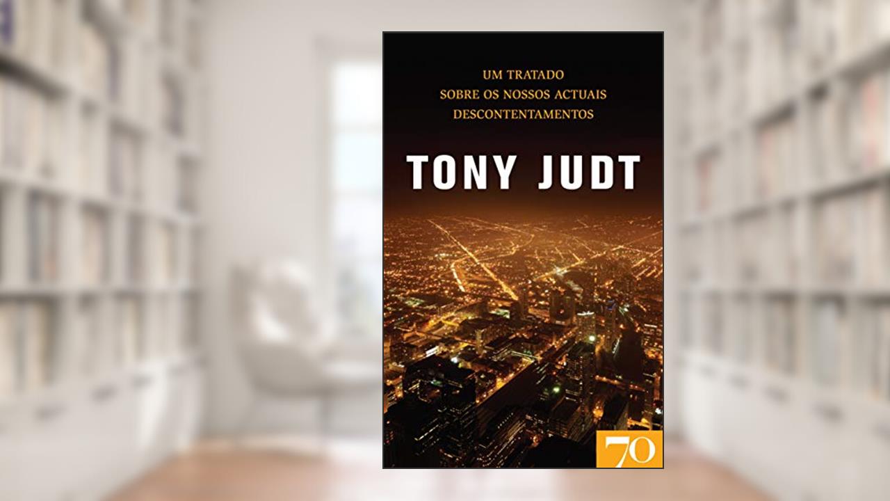 Um Tratado Sobre os Nossos Actuais Descontentamentos, do autor Tony Judt