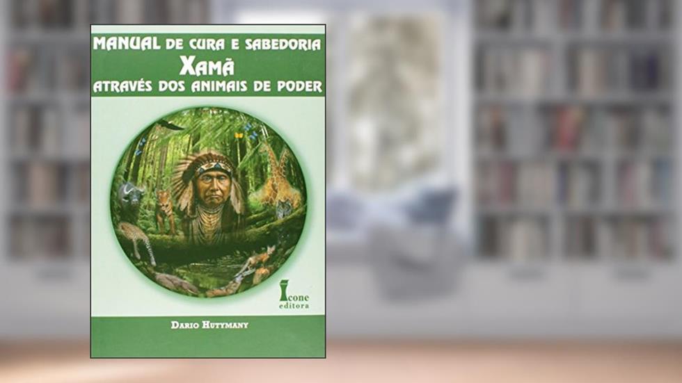 Manual de cura e sabedoria Xamã: Através dos animais de poder, do autor Dario Hutymany