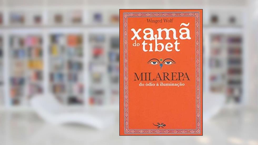 XAMÃ DO TIBET - MILAREPA DO ÓDIO À ILUMINAÇÃO, do autor WINGED WOLF