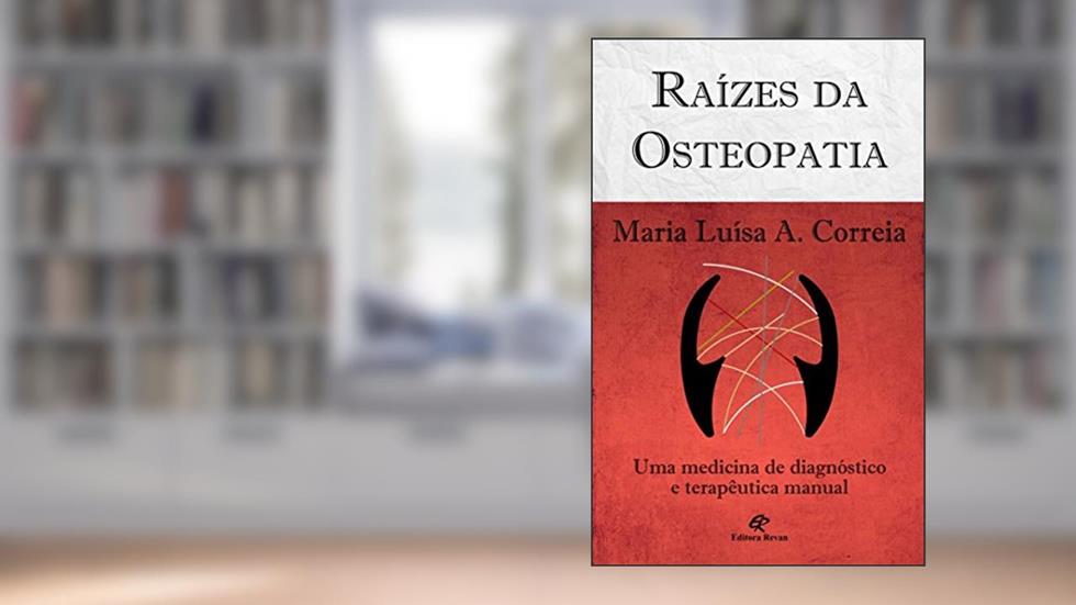 Raízes Da Osteopatia: Uma Medicina De Diagnóstico E Terapêutica Manual, do autor Maria Luísa A. Correia