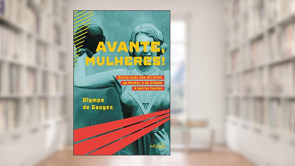 Avante, Mulheres!: Declaração dos Direitos da Mulher e da Cidadã e outros textos, do autor Olympe de Gouges