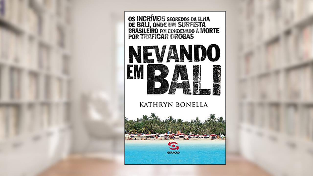 Nevando em Bali: Os incriveis segredos da ilha de Bali, onde um surfista brasileiro foi condenado à morte por traficar drogas, do autor Kathryn Bonella