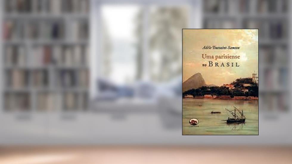 Uma Parisiense No Brasil, do autor Adele Toussaint-Samson