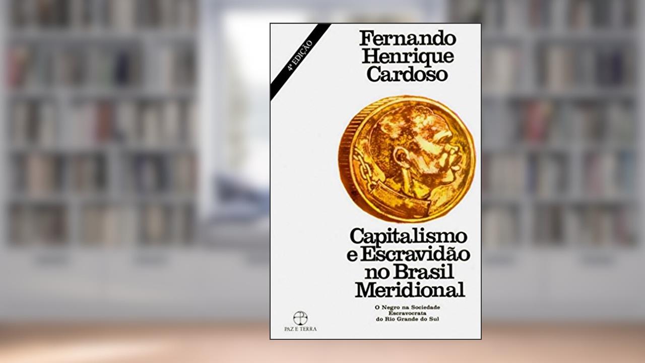 Capitalismo e Escravidão no Brasil Meridional, do autor Fernando Henrique Cardoso