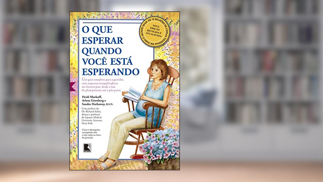 O que esperar quando você está esperando, do autor Heidi Murkoff; Arlene Eisenberg; Sandee Hathaway