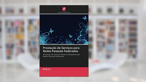 Capa de Prestação de Serviços para Redes Pessoais Federadas: Prestação de Serviços Flexível e Adaptável para Redes Pessoais Federadas, do autor Bing Liu