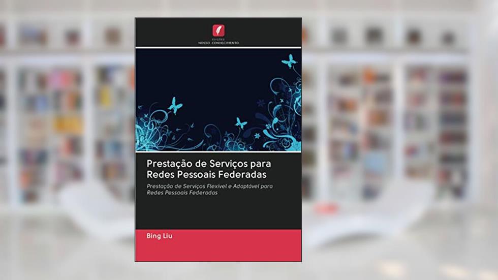 Prestação de Serviços para Redes Pessoais Federadas: Prestação de Serviços Flexível e Adaptável para Redes Pessoais Federadas, do autor Bing Liu