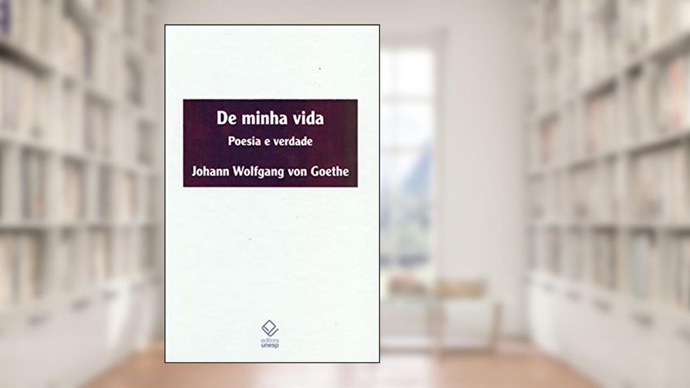 De minha vida: Poesia e verdade, do autor Johann Wolfgang Von Goethe