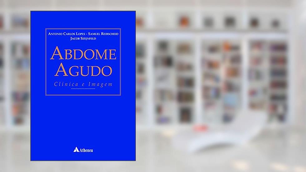 Abdome Agudo - Clínica e Imagem, do autor Antonio Carlos Lopes; Samuel Reibscheid; Jacob Szejnfeld