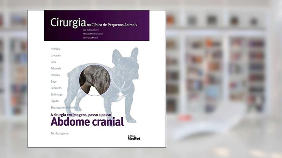 Cirurgia na Clínica de Pequenos Animais - Abdome Cranial, do autor Gomez