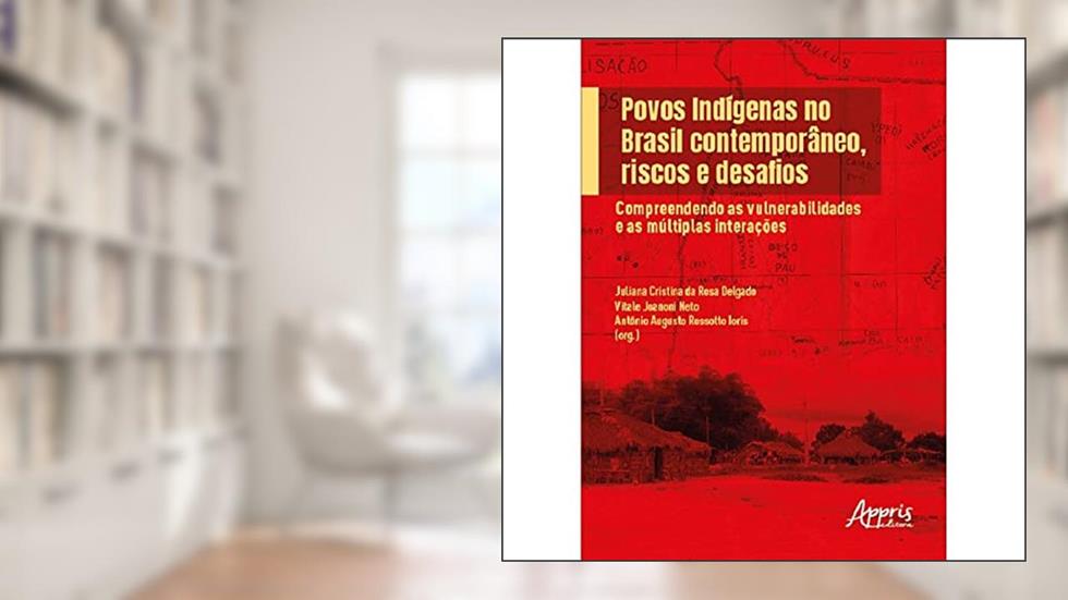 Povos Indígenas no Brasil Contemporâneo, Riscos e Desafios: Compreendendo as Vulnerabilidades e as Múltiplas Interações, do autor Juliana Cristina da Rosa Delgado; Antonio Augusto Rossotto Ioris; Vitale Joanoni Neto