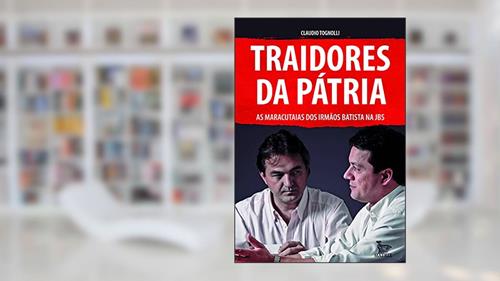 Capa de Traidores da pátria: As maracutaias dos irmãos Batista ma JBS, do autor Claudio Tognolli