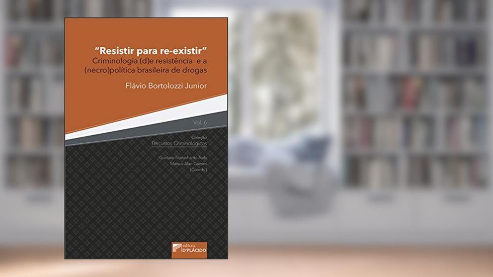 Resistir Para Re-existir: Criminologia (d)e Resistência e a (necro)política Brasileira de Drogas, do autor Flávio Bortolozzi Junior
