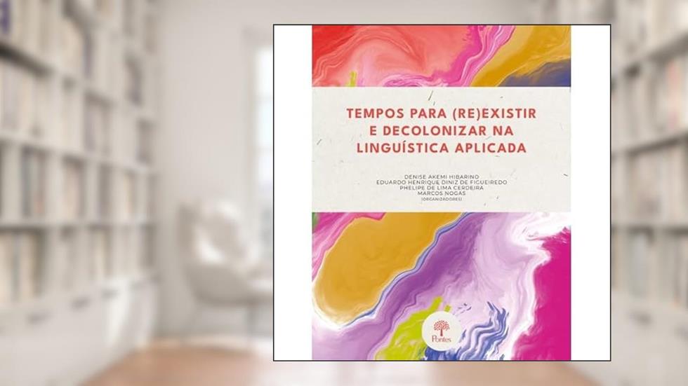 TEMPOS PARA (RE)EXISTIR E DECOLONIZAR NA LINGUÍSTICA APLICADA, do autor DENISE AKEMI HIBARINO
