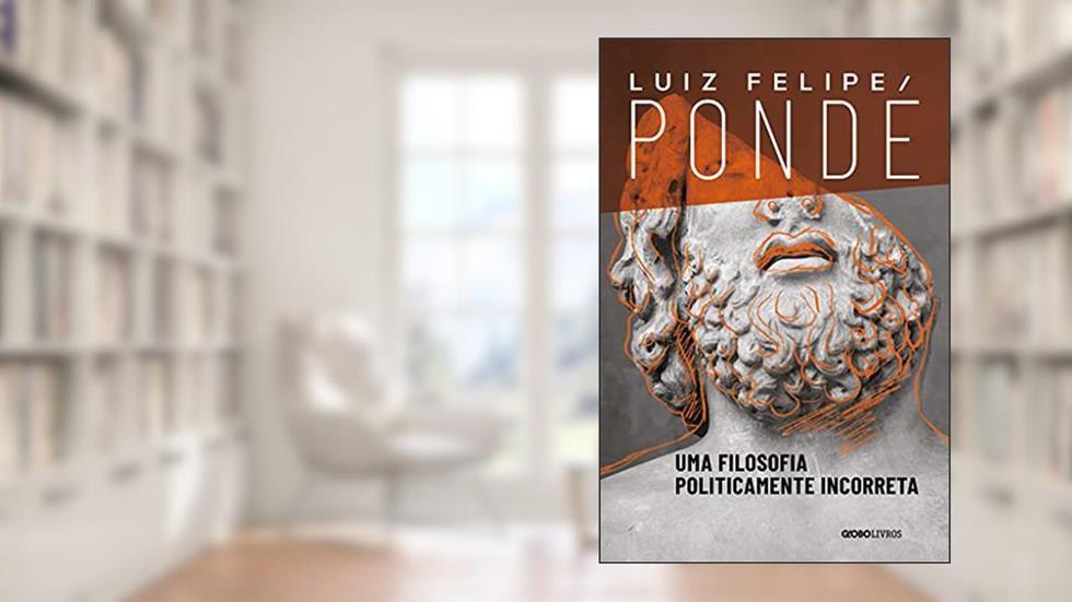 Uma filosofia politicamente incorreta, do autor Luiz Felipe Pondé