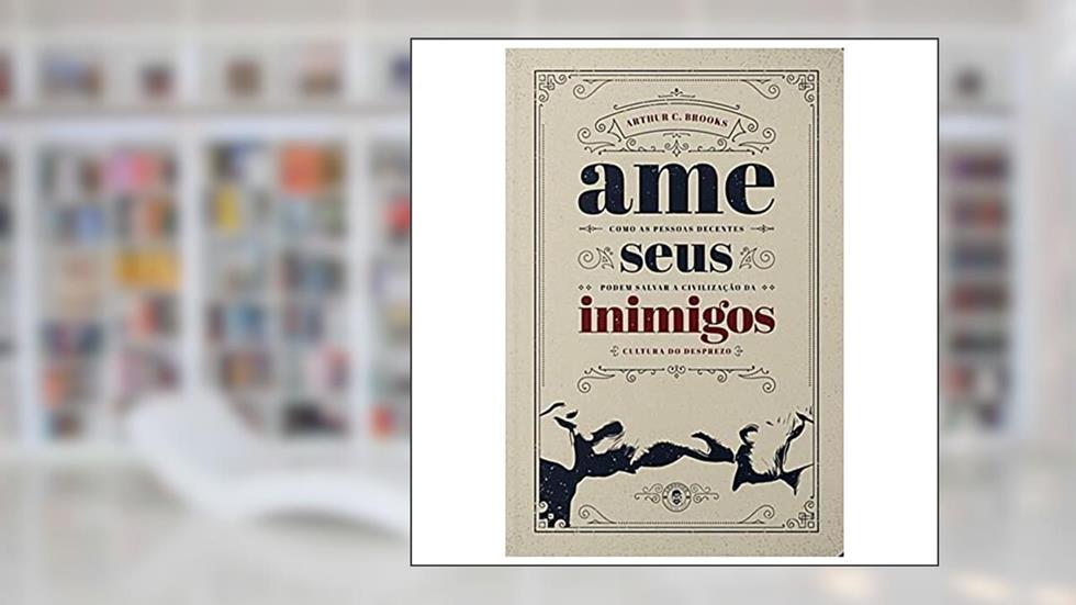 Ame Seus Inimigos: Como as pessoas decentes podem salvar a civilização da cultura do desprezo - edição limitada de luxo, do autor Arthur C. Brooks