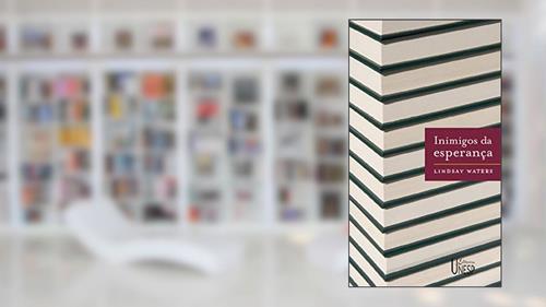 Capa de Inimigos da esperança: Publicar, perecer e o eclipse da erudição, do autor Lindsay Waters